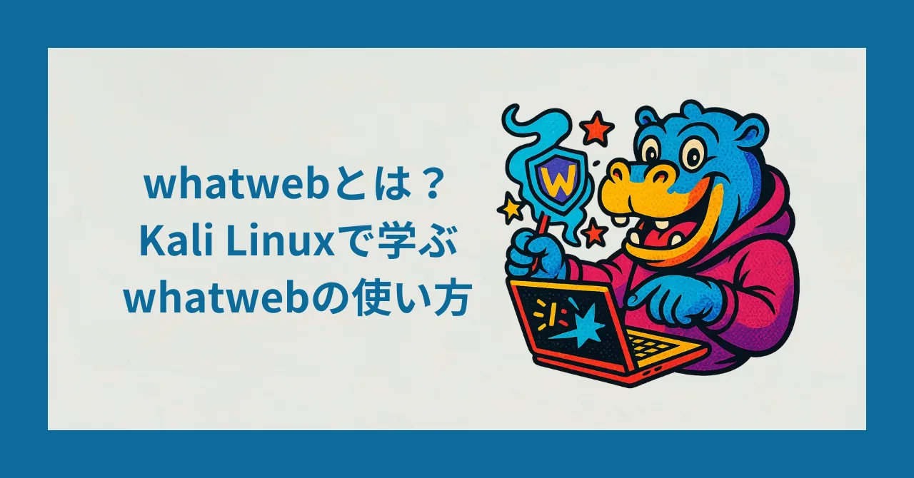 whatwebとは？Kali Linuxで学ぶwhatwebの使い方
